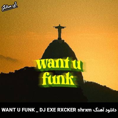 دانلود آهنگ WANT U FUNK DJ EXE RXCKER shrxm